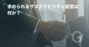求められるサステナビリティ経営は何か?