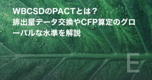 WBCSDのPACTとは?排出量データ交換やCFP算定のグローバルな水準を解説