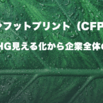 カーボンフットプリント（CFP）とは ― 製品のGHG見える化から企業全体の削減へ